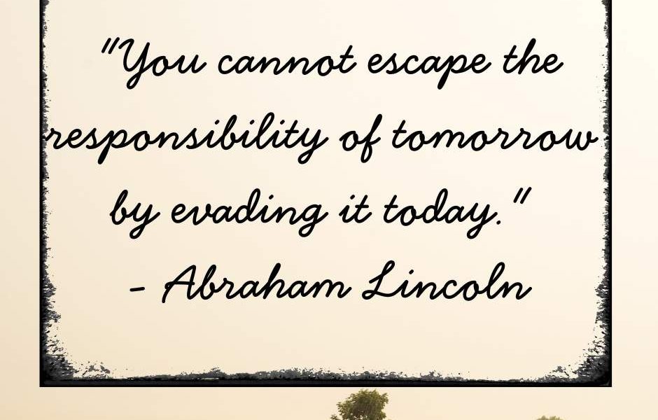 “You cannot escape the responsibility of tomorrow by evading it today.” – Abraha…