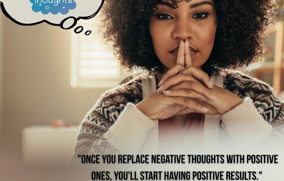 “Once you replace negative thoughts with positive ones, you’ll start having posi…
