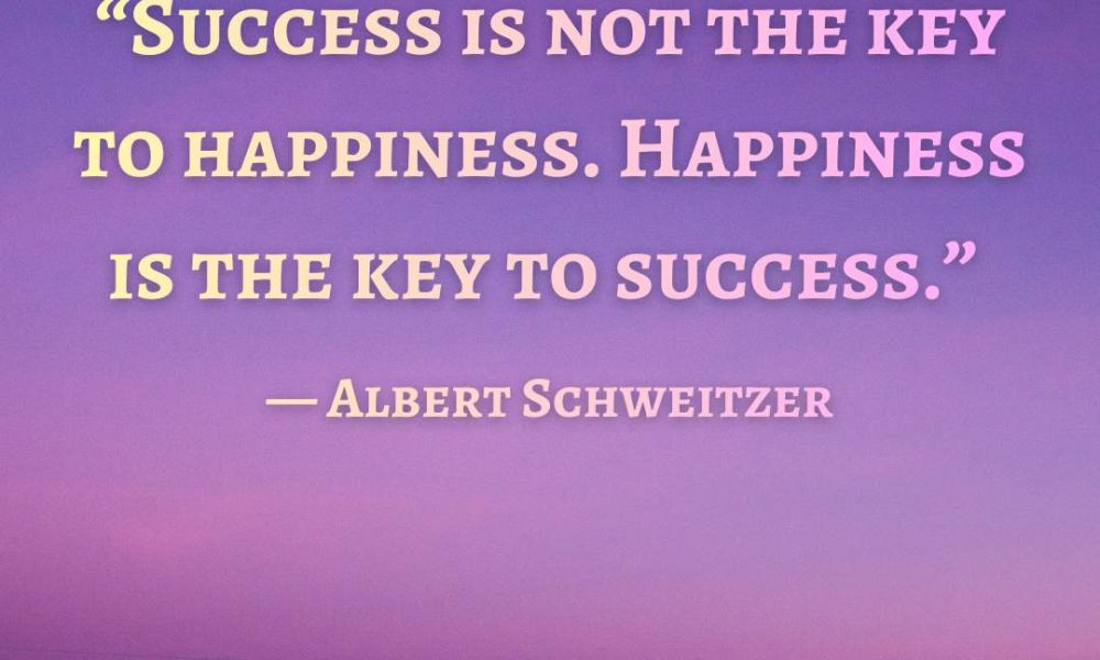 “Success is not the key to happiness. Happiness is the key to success.” — Albert…